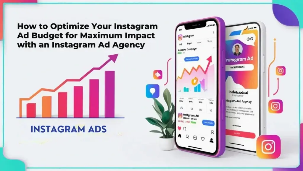 How to Optimize Your Instagram Ad Budget for Maximum Impact with an Instagram Ad Agency